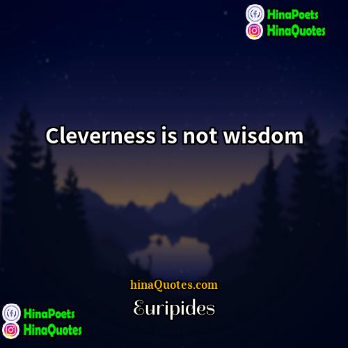 Euripides Quotes | Cleverness is not wisdom.
  